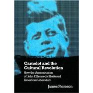 Camelot and the Cultural Revolution : How the Assassination of John F. Kennedy Shattered American Liberalism