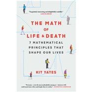The Math of Life and Death 7 Mathematical Principles That Shape Our Lives