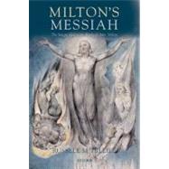 Milton's Messiah The Son of God in the Works of John Milton