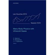 Many-Body Physics with Ultracold Gases Lecture Notes of the Les Houches Summer School: Volume 94, July 2010