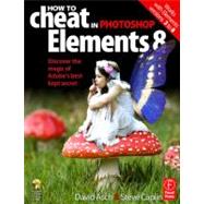 How to Cheat in Photoshop Elements 8: Discover the Magic of Adobe's Best Kept Secret