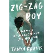 Zig-Zag Boy A Memoir of Madness and Motherhood