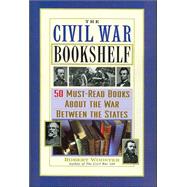 The Civil War Bookshelf 50 Must-Read Books About the War Between the States