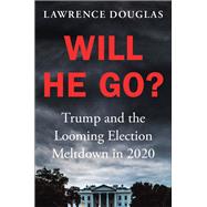 Will He Go? Trump and the Looming Election Meltdown in 2020