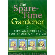 The Spare-Time Gardener Tips and Tricks for Those on the Go,9781589791886