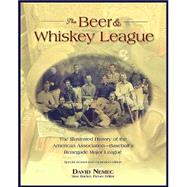 The Beer and Whisky League; The Illustrated History of the American Association--Baseball's Renegade Major League