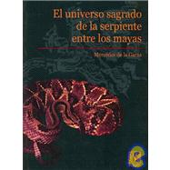 El universo sagrado de la serpiente entre Mayas/ The Sacred Universe Of The Serpent To The Mayans