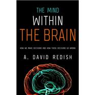 The Mind within the Brain How We Make Decisions and How those Decisions Go Wrong