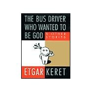 The Bus Driver Who Wanted to Be God; and Other Stories