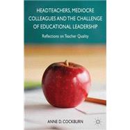 Headteachers, Mediocre Colleagues and the Challenges of Educational Leadership Reflections on Teacher Quality