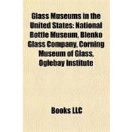 Glass Museums in the United States : National Bottle Museum, Blenko Glass Company, Corning Museum of Glass, Oglebay Institute