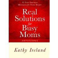 Real Solutions for Busy Moms Devotional 52 God-Inspired Messages for Your Heart