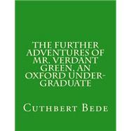 The Further Adventures of Mr. Verdant Green, an Oxford Under-graduate