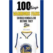 100 Things Warriors Fans Should Know and Do Before They Die