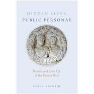 Hidden Lives, Public Personae Women and Civic Life in the Roman West