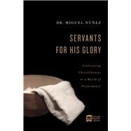 Servants for His Glory Cultivating Christlikeness in a World of Performance