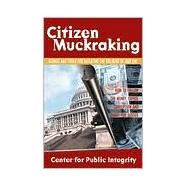 Citizen Muckraking: How to Investigate and Right Wrongs in Your Community