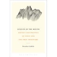 Lexicon of the Mouth Poetics and Politics of Voice and the Oral Imaginary
