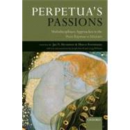 Perpetua's Passions Multidisciplinary Approaches to the Passio Perpetuae et Felicitatis