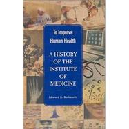 To Improve Human Health: A History of the Institute of Medicine