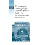 Cinemas and cinemagoing in wartime Britain, 1939-45 The utility dream palace