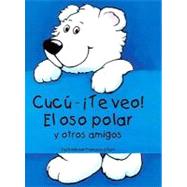 Cucu - Te veo! El oso polar y otros amigos/ Peek-A- Boo - I see You! The Polar Bear and Other Friends