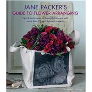 Jane Packer's Guide to Flower Arranging: Easy Techniques for Fabulous Flower Arranging