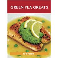 Green Pea Greats: Delicious Green Pea Recipes, the Top 43 Green Pea Recipes