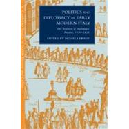 Politics and Diplomacy in Early Modern Italy: The Structure of Diplomatic Practice, 1450â€“1800