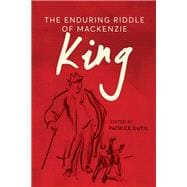 The Enduring Riddle of Mackenzie King