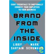 Brand from the Inside : Eight Essentials to Emotionally Connect Your Employees to Your Business