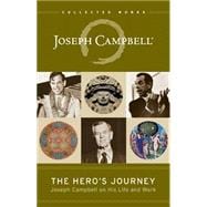 The Hero's Journey Joseph Campbell on His Life and Work