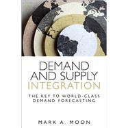 Demand and Supply Integration The Key to World-Class Demand Forecasting (Paperback)