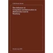The Influence of Computers and Informatics on Mathematics and its Teaching: Proceedings From a Symposium Held in Strasbourg, France in March 1985 and Sponsored by the International Commission on Mathematical Instruction