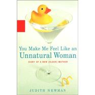 You Make Me Feel Like an Unnatural Woman : Diary of an New (Older) Mother