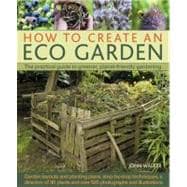 How to Create an Eco Garden The practical guide to greener, planet-friendly gardening.  Step-by-step techniques, a directory of over 80 plants and over 500 photographs and illustrations