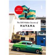The 500 Hidden Secrets of Havana Updated and Revised