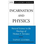 Incarnation and Physics Natural Science in the Theology of Thomas F. Torrance