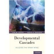 Developmental Cascades Building the Infant Mind,9780195391893