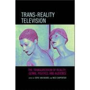 Trans-Reality Television The Transgression of Reality, Genre, Politics, and Audience