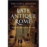 The Early Modern Invention of Late Antique Rome