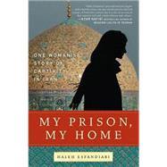 My Prison, My Home : One Woman's Story of Captivity in Iran