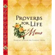 Proverbs for Life for Moms : Everyday Wisdom for Everyday Living