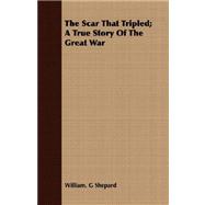 The Scar That Tripled: A True Story of the Great War