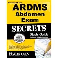 Secrets of the ARDMS Abdomen Exam Study Guide: Your Key to Exam Success: Unofficial ARDMS Test Review for the American Registry for Diagnostic Medical Sonography Exam