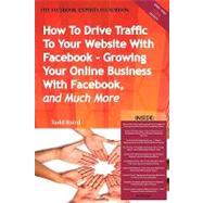 How to Drive Traffic to Your Website with Facebook - Growing Your Online Business with Facebook, and Much More - the Facebook Experts Handbook