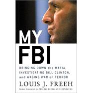 My FBI : Bringing down the Mafia, Investigating Bill Clinton, and Fighting the War on Terror