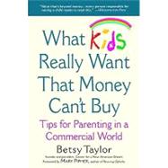 What Kids Really Want That Money Can't Buy : Tips for Parenting in a Commercial World