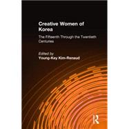 Creative Women of Korea: The Fifteenth Through the Twentieth Centuries: The Fifteenth Through the Twentieth Centuries