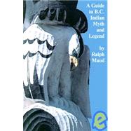 Guide to B.C. Indian Myth and Legend: A Short History of Myth-Collecting and a Survey of Published Texts